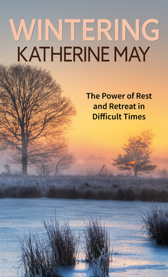 Wintering: The Power of Rest and Retreat in Difficult Times - May, Katherine