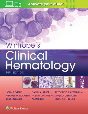 Wintrobe's Clinical Hematology - Greer, John P, MD, and Arber, Daniel A, MD, and Glader, Bertil E, MD, PhD