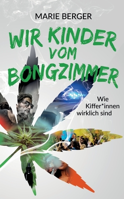 Wir Kinder vom Bongzimmer: Wie Kiffer*innen wirklich sind - Berger, Marie