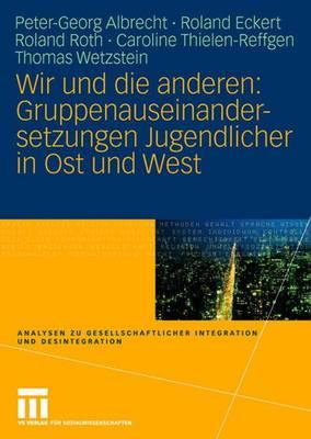 Wir Und Die Anderen: Gruppenauseinandersetzungen Jugendlicher in Ost Und West - Albrecht, Peter-Georg, and Eckert, Roland, and Roth, Roland