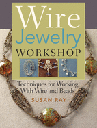 Wire-Jewelry Workshop: Techniques for Working with Wire & Beads