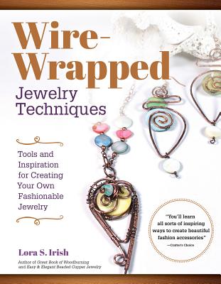 Wire Wrap Jewelry Techniques: Tools and Inspiration for Creating Your Own Fashionable Jewelry - Irish, Lora S.