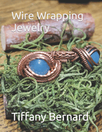 Wire Wrapping Jewelry: Intermediate Wire Braiding Techniques and Ring Setting Creating with Step-by-Step Guided Instructions for Inspiring and Creating your Own DIY Jewelry Project.