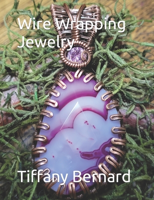 Wire Wrapping Jewelry: Step-by-Step Instructions Featuring Over 100 Color Photos. "The Shannon Pendant," Book #9 Wire Wrapping Jewelry Series - Bernard, Tiffany