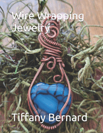 Wire Wrapping Jewelry: Step-by-Step Instructions to create a beautiful piece of wearable art featuring a heart shaped cabochon. "The Bonnie Pendant," Book #14 Wire Wrapping Jewelry Series