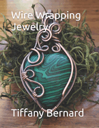 Wire Wrapping Jewelry: Step-by-Step Instructions to create a beautiful piece of wearable art featuring a heart shaped cabochon. "The Elle Pendant," Book #18 Wire Wrapping Jewelry Series