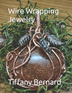 Wire Wrapping Jewelry: Step-by-Step Instructions to create a beautiful piece of wearable art featuring a large oval shaped cabochon. "The Pumpkin Pendant," Book #17 Wire Wrapping Jewelry Series