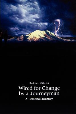 Wired for Change by a Journeyman: A Personal Journey - Wilson, Robert