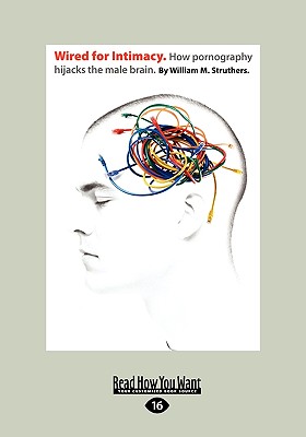Wired for Intimacy: How Pornography Hijacks the Male Brain.: - Struthers, William M
