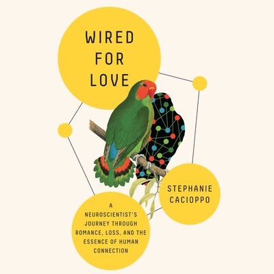 Wired for Love: A Neuroscientist's Journey Through Romance, Loss, and the Essence of Human Connection - Cacioppo, Stephanie, and Araya, Jennifer Jill (Read by)