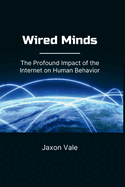Wired Minds: The Profound Impact of the Internet on Human Behavior