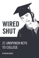 Wired Shut: 21 Unspoken Keys to College
