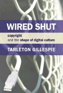 Wired Shut: Copyright and the Shape of Digital Culture - Gillespie, Tarleton
