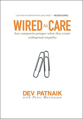 Wired to Care: How Companies Prosper When They Create Widespread Empathy - Patnaik, Dev