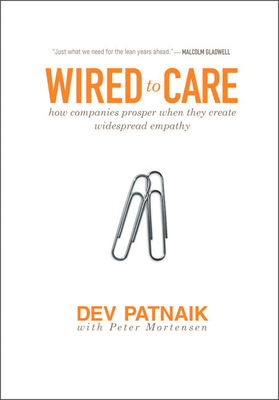 Wired to Care: How Companies Prosper When They Create Widespread Empathy - Patnaik, Dev