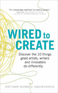 Wired to Create: Discover the 10 Things Great Artists, Writers and Innovators Do Differently