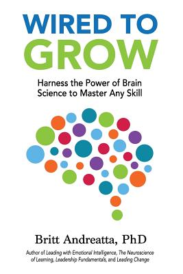 Wired To Grow: Harness the Power of Brain Science to Master Any Skill - Andreatta, Britt