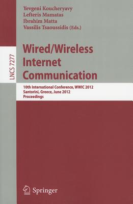 Wired/Wireless Internet Communication: 10th International Conference, WWIC 2012, Santorini, Greece, June 6-8, 2012, Proceedings - Koucheryavy, Yevgeni (Editor), and Mamatas, Lefteris (Editor), and Matta, Ibrahim (Editor)