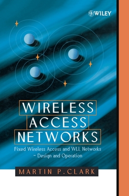 Wireless Access Networks: Fixed Wireless Access and Wll Networks -- Design and Operation - Clark, Martin P
