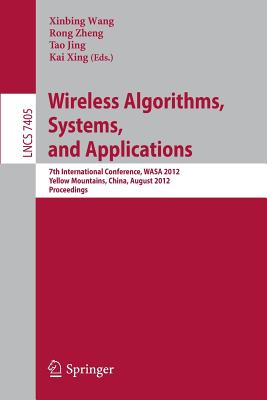 Wireless Algorithms, Systems, and Applications: 7th International Conference, WASA 2012, Yellow Mountains, China, August 8-10, 2012, Proceedings - Wang, Xinbing (Editor), and Zheng, Rong (Editor), and Jing, Tao (Editor)