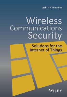 Wireless Communications Security: Solutions for the Internet of Things - Penttinen, Jyrki T J