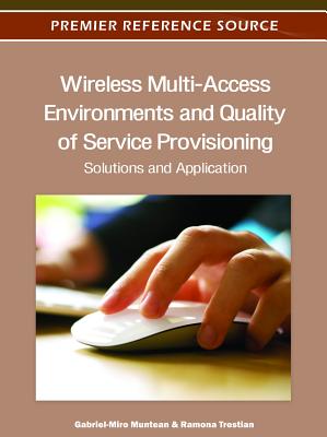 Wireless Multi-Access Environments and Quality of Service Provisioning: Solutions and Application - Muntean, Gabriel-Miro (Editor), and Trestian, Ramona (Editor)