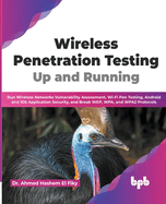 Wireless Penetration Testing: Up and Running: Run Wireless Networks Vulnerability Assessment, Wi-Fi Pen Testing, Android and iOS Application Security, and Break WEP, WPA, and WPA2 Protocols (English)