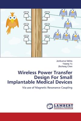 Wireless Power Transfer Design For Small Implantable Medical Devices - Mehta Jeetkumar, and Yu Yiqiang, and Chen Zhizhang