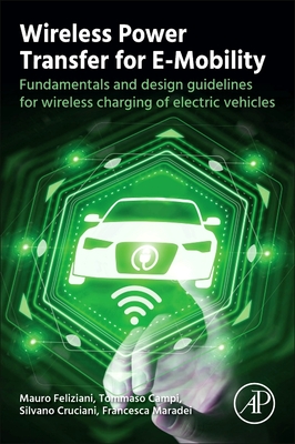 Wireless Power Transfer for E-Mobility: Fundamentals and Design Guidelines for Wireless Charging of Electric Vehicles - Feliziani, Mauro, and Campi, Tommaso, and Cruciani, Silvano