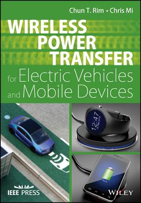 Wireless Power Transfer for Electric Vehicles and Mobile Devices - Rim, Chun T., and Mi, Chris