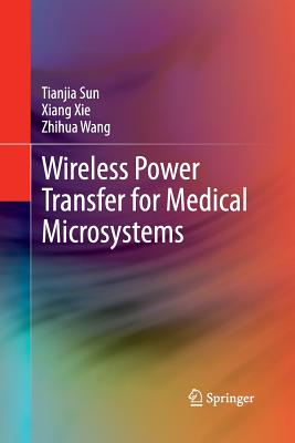 Wireless Power Transfer for Medical Microsystems - Sun, Tianjia, and Xie, Xiang, and Wang, Zhihua