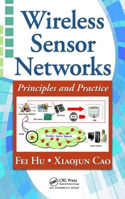 Wireless Sensor Networks: Principles and Practice - Hu, Fei, and Cao, Xiaojun