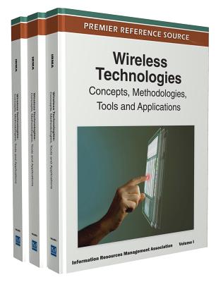 Wireless Technologies: Concepts, Methodologies, Tools and Applications (3 Volume Set) - Irma, and Information Resources Management Associa (Editor), and Resources Management Association, Inform (Editor)