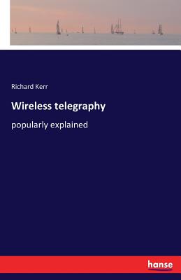 Wireless telegraphy: popularly explained - Kerr, Richard