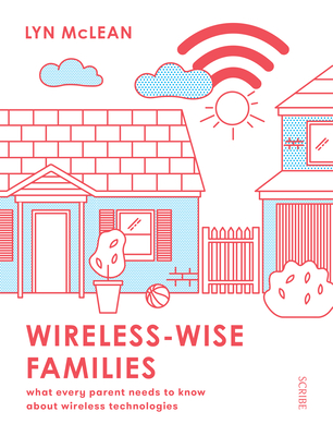 Wireless-Wise Families: What Every Parent Needs to Know About Wireless Technologies - McLean, Lyn