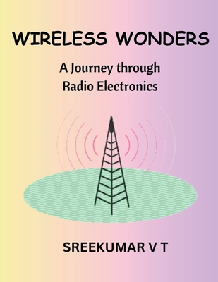 Wireless Wonders: A Journey through Radio Electronics - Sreekumar, V T