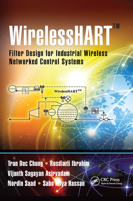 WirelessHARTTM: Filter Design for Industrial Wireless Networked Control Systems - Chung, Tran Duc, and Ibrahim, Rosdiazli, and Asirvadam, Vijanth Sagayan