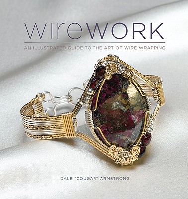 Wirework: An Illustrated Guide to the Art of Wire Wrapping - Armstrong, Dale