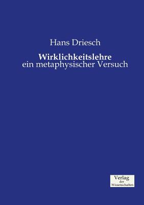 Wirklichkeitslehre: ein metaphysischer Versuch - Driesch, Hans