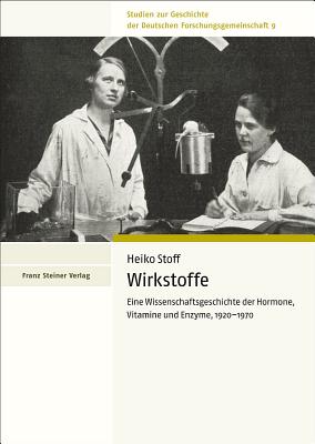 Wirkstoffe: Eine Wissenschaftsgeschichte Der Hormone, Vitamine Und Enzyme, 1920-1970 - Stoff, Heiko