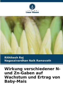 Wirkung verschiedener N- und Zn-Gaben auf Wachstum und Ertrag von Baby-Mais - Raj, Rithikesh, and Ramavath, Nagasaivardhan Naik