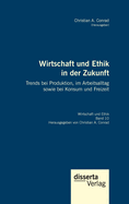 Wirtschaft und Ethik in der Zukunft. Trends bei Produktion, im Arbeitsalltag sowie bei Konsum und Freizeit: Reihe "Wirtschaft und Ethik", Band 10