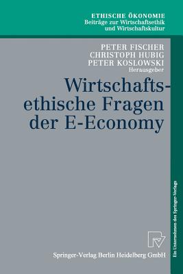 Wirtschaftsethische Fragen Der E-Economy - Fischer, Peter (Editor), and Hubig, Christoph (Editor), and Koslowski, Peter (Editor)