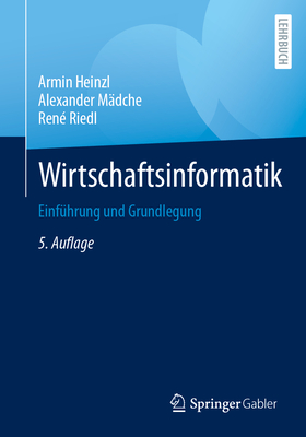 Wirtschaftsinformatik: Einfuhrung und Grundlegung - Heinzl, Armin, and M?dche, Alexander, and Riedl, Ren?