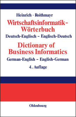 Wirtschaftsinformatik-Wrterbuch - Dictionary of Economic Informatics: Deutsch-Englisch. Englisch-Deutsch. German-English. English-German - Heinrich, Lutz J, and Roithmayr, Friedrich