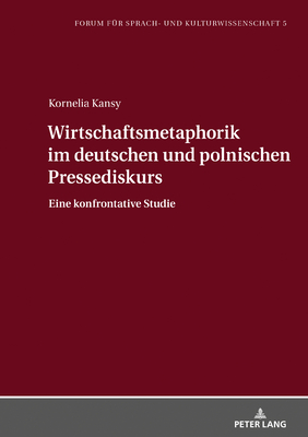 Wirtschaftsmetaphorik Im Deutschen Und Polnischen Pressediskurs: Eine Konfrontative Studie - Lasatowicz, Maria K, and Kansy, Kornelia