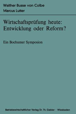 Wirtschaftsprfung Heute: Entwicklung Oder Reform?: Ein Bochumer Symposion - Busse Von Colbe, Walther (Editor), and Lutter, Marcus (Editor)