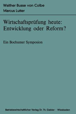 Wirtschaftsprufung Heute: Entwicklung Oder Reform?: Ein Bochumer Symposion - Busse Von Colbe, Walther (Editor), and Lutter, Marcus (Editor)