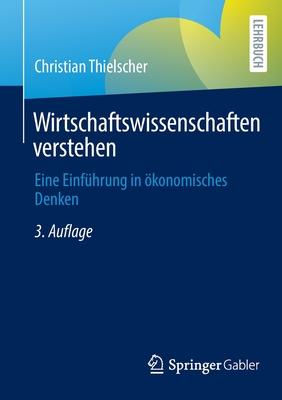 Wirtschaftswissenschaften Verstehen: Eine Einfuhrung in Okonomisches Denken - Thielscher, Christian