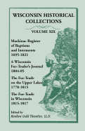 Wisconsin Historical Collections, Volume XIX: Mackinac Register of Baptisms and Interments, 1695-1821; A Wisconsin Fur-Trader's Journal, 1804-04; The - Thwaites, Reuben Gold